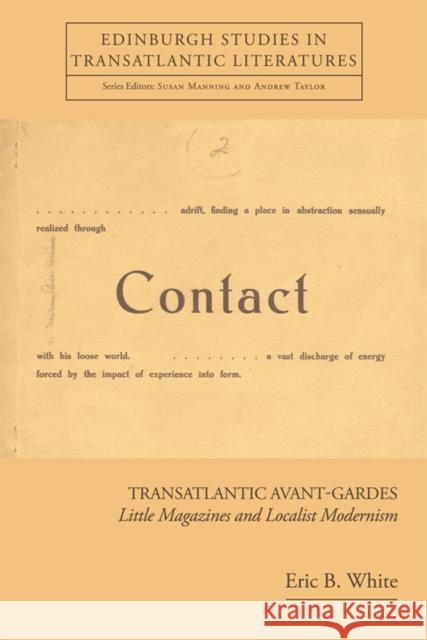 Transatlantic Avant-Gardes: Little Magazines and Localist Modernism Eric White 9780748645213 Edinburgh University Press