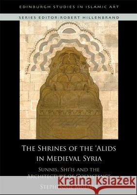 The Shrines of the 'Alids in Medieval Syria: Sunnis, Shi'is and the Architecture of Coexistence Mulder, Stephennie 9780748645794 Not Avail