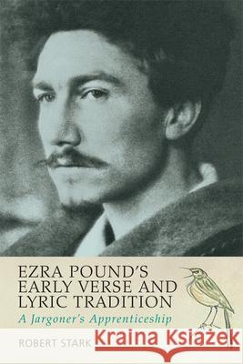 Ezra Pound's Early Verse and Lyric Tradition: A Jargoner's Apprenticeship Stark, Robert 9780748646173