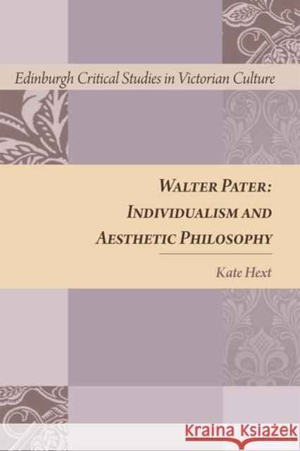 Walter Pater: Individualism and Aesthetic Philosophy Hext, Kate 9780748646258 0