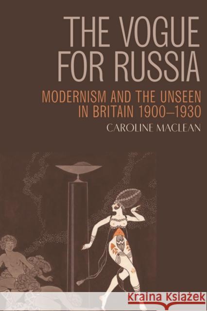 The Vogue for Russia: Modernism and the Unseen in Britain 1900-1930 MacLean, Caroline 9780748647293 Edinburgh University Press