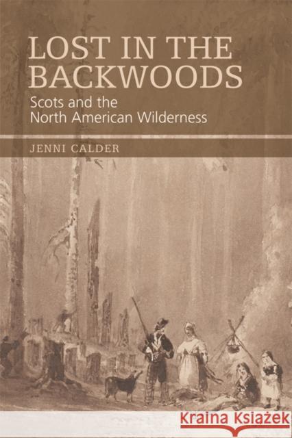 Lost in the Backwoods: Scots and the North American Wilderness Calder, Jenni 9780748647385 0
