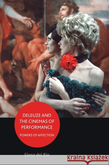 Deleuze and the Cinemas of Performance: Powers of Affection del Río, Elena 9780748649419 0