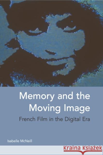 Memory and the Moving Image: French Film in the Digital Era McNeill, Isabelle 9780748649426