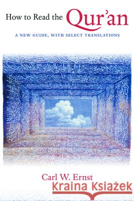 How to Read the Qur'an: A New Guide, with Select Translations Carl W. Ernst 9780748650705