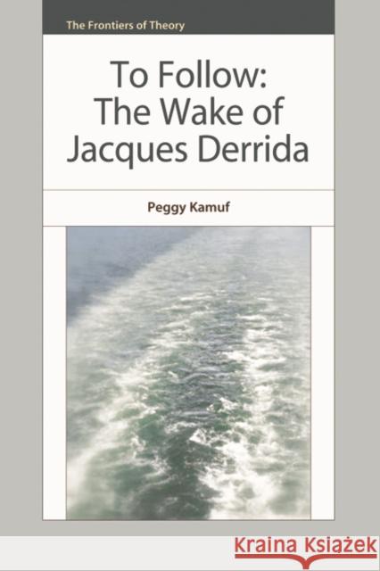 To Follow: The Wake of Jacques Derrida Kamuf, Peggy 9780748655090 0