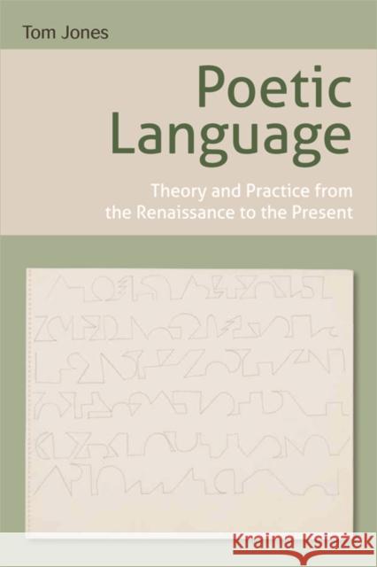 Poetic Language: Theory and Practice from the Renaissance to the Present Jones, Tom 9780748656165 0