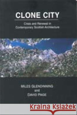 Clone City: Crisis and Renewal in Contemporary Scottish Architecture Miles Glendinning David Page 9780748662555