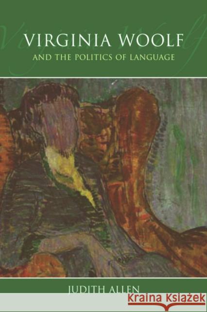 Virginia Woolf and the Politics of Language Judith Allen 9780748664856 0