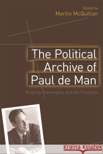 The Political Archive of Paul de Man: Property, Sovereignty, and the Theotropic McQuillan, Martin 9780748665617 0