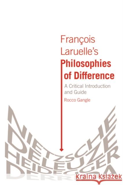Francois Laruelle's Philosophies of Difference: A Critical Introduction and Guide Rocco Gangle 9780748668120 Edinburgh University Press