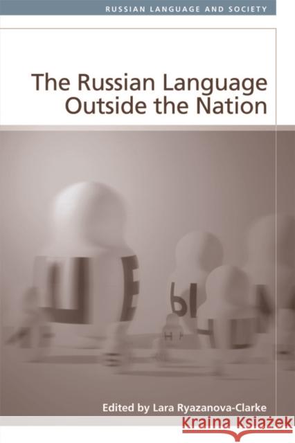 The Russian Language Outside the Nation Lara Ryazanova-Clarke 9780748668458