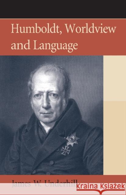 Humboldt, Worldview and Language James W Underhill 9780748668793