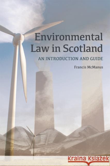 Environmental Law in Scotland: An Introduction and Guide McManus, Francis 9780748668977 Edinburgh University Press