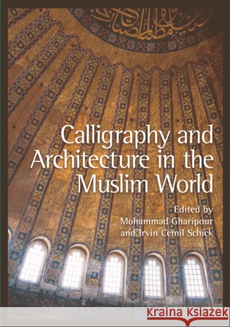 Calligraphy and Architecture in the Muslim World Mohammad Gharipour Irvin Cemil Schick 9780748669226 Edinburgh University Press