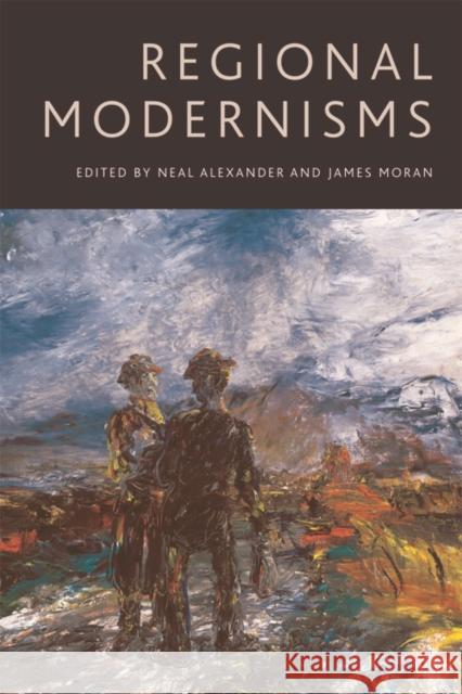 Regional Modernisms Neal Alexander James Moran 9780748669301 Edinburgh University Press