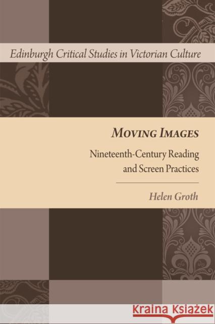 Moving Images: Nineteenth-Century Reading and Screen Practices Groth, Helen 9780748669486 Edinburgh University Press