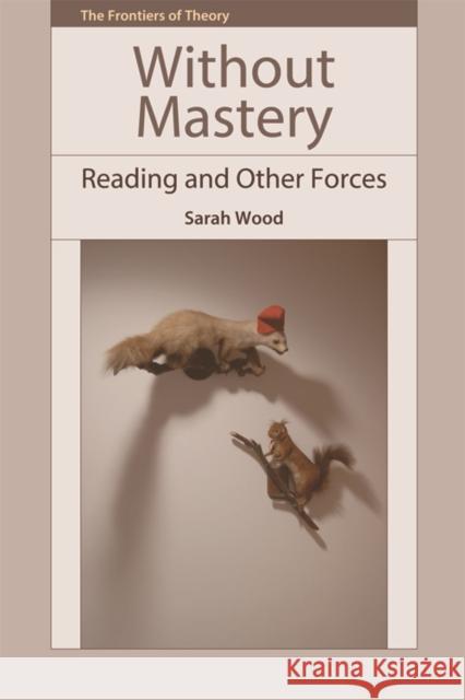Without Mastery: Reading and Other Forces Wood, Sarah 9780748669974