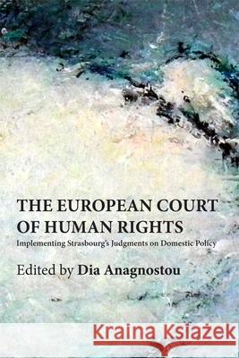 The European Court of Human Rights: Implementing Strasbourg's Judgments on Domestic Policy Dia Anagnostou 9780748670574 Edinburgh University Press