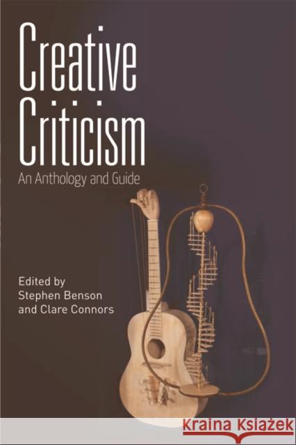 Creative Criticism: An Anthology and Guide Benson, Stephen 9780748674329 Edinburgh University Press
