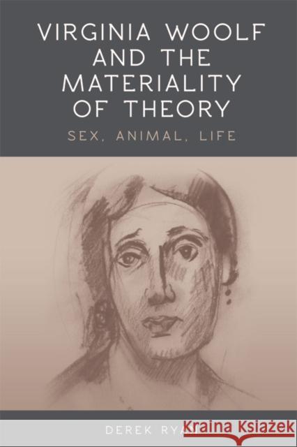 Virginia Woolf and the Materiality of Theory: Sex, Animal, Life Ryan, Derek 9780748676439 Edinburgh University Press