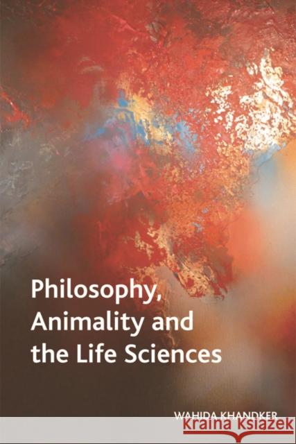 Philosophy, Animality and the Life Sciences Wahida Khandker 9780748676774 Edinburgh University Press