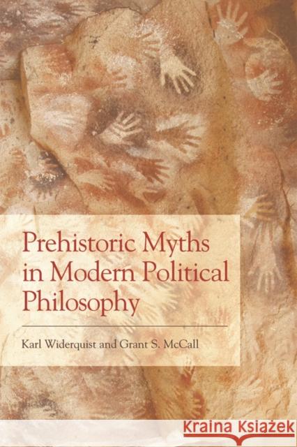 Prehistoric Myths in Modern Political Philosophy: Challenging Stone Age Stories Karl Widerquist, Grant S. McCall 9780748678662 Edinburgh University Press