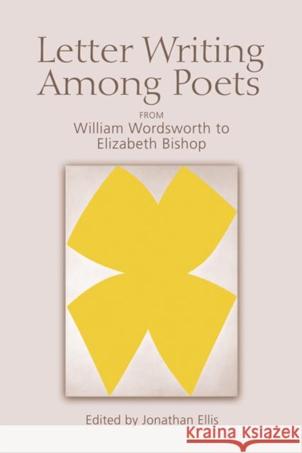 Letter Writing Among Poets: From William Wordsworth to Elizabeth Bishop Ellis, Jonathan 9780748681327