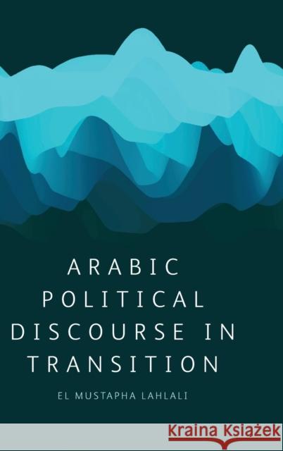 Arabic Political Discourse in Transition El Mustapha Lahlali 9780748682744 Edinburgh University Press