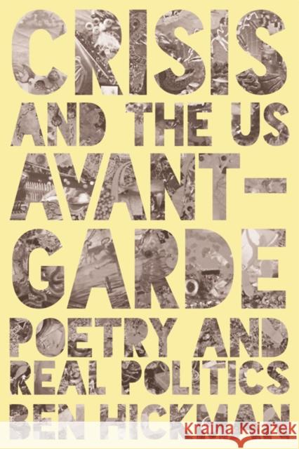 Crisis and the US Avant-Garde: Poetry and Real Politics Hickman, Ben 9780748682850 Edinburgh University Press