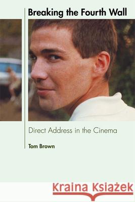 Breaking the Fourth Wall: Direct Address in the Cinema Brown, Tom 9780748683079 Edinburgh University Press