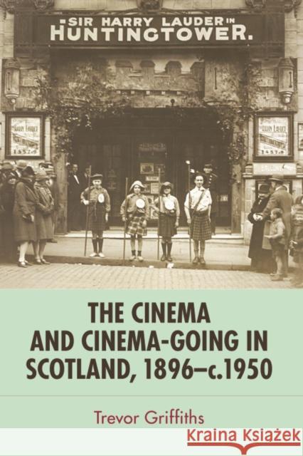 The Cinema and Cinema-Going in Scotland, 1896-1950 Griffiths, Trevor 9780748685219