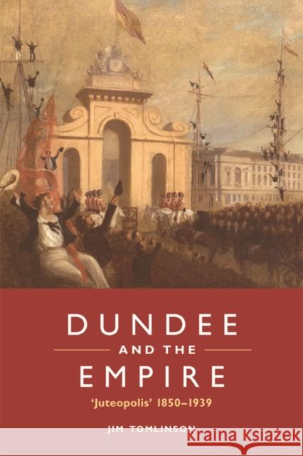 Dundee and the Empire: 'Juteopolis' 1850-1939 Tomlinson, Jim 9780748686148 Edinburgh University Press