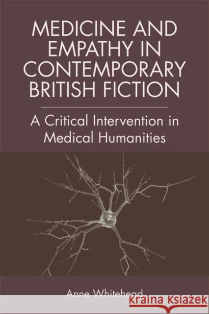 Medicine and Empathy in Contemporary British Fiction: An Intervention in Medical Humanities Whitehead, Anne 9780748686186 Edinburgh University Press