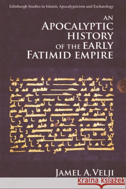 An Apocalyptic History of the Early Fatimid Empire Jamel Velji 9780748690886 Edinburgh University Press