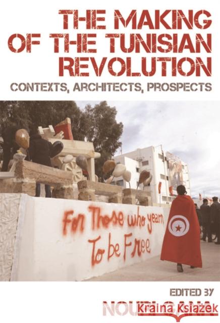The Making of the Tunisian Revolution: Contexts, Architects, Prospects Nouri Gana 9780748691043 Edinburgh University Press