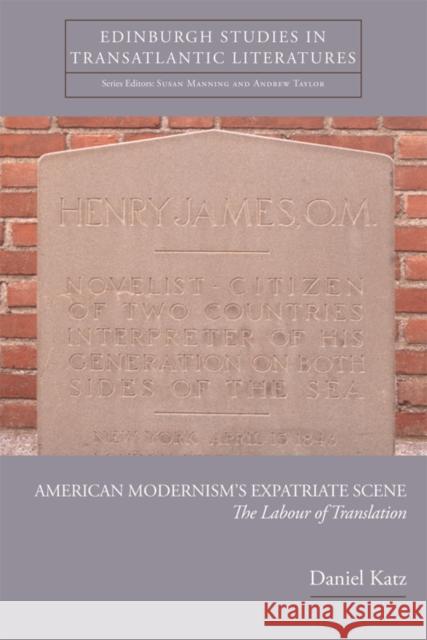 American Modernism's Expatriate Scene: The Labour of Translation Katz, Daniel 9780748691210 Edinburgh University Press