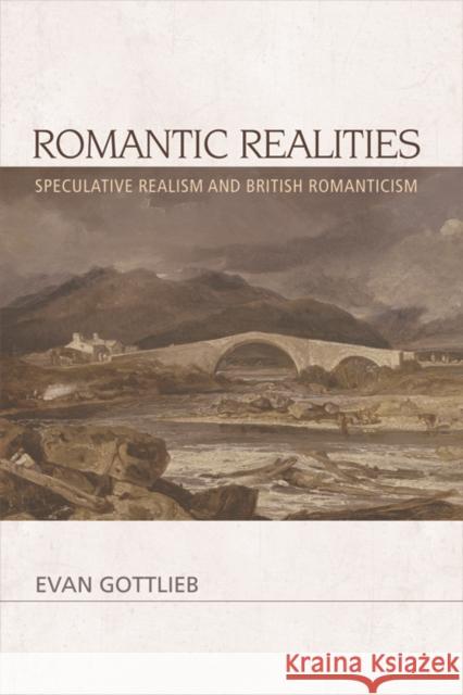 Romantic Realities: Speculative Realism and British Romanticism Evan Gottieb Evan Gottlieb 9780748691401 Edinburgh University Press