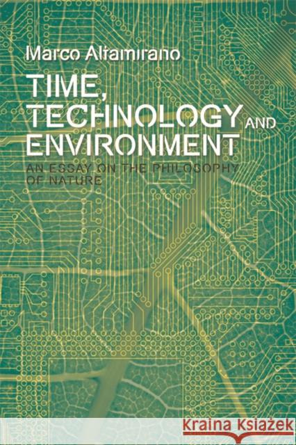 Time, Technology and Environment: An Essay on the Philosophy of Nature Altamirano, Marco 9780748691579 Edinburgh University Press