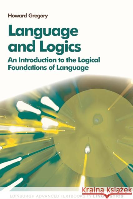 Language and Logics: An Introduction to the Logical Foundations of Language Howard Gregory 9780748691623 Edinburgh University Press