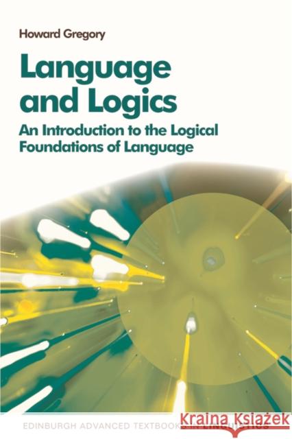Language and Logics: An Introduction to the Logical Foundations of Language Howard Gregory 9780748691630 Edinburgh University Press