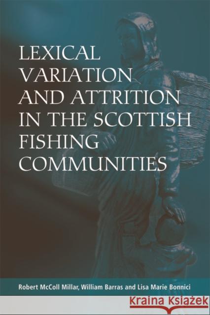 Lexical Variation and Attrition in the Scottish Fishing Communities Robert McColl Millar William Barras Lisa Bonnici 9780748691777