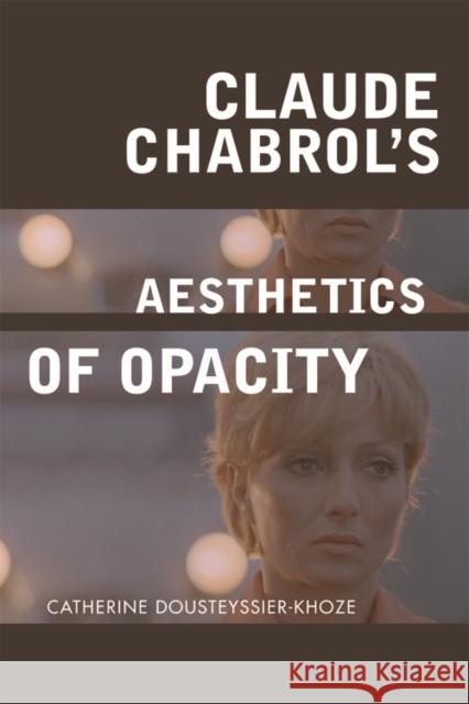 Claude Chabrol's Aesthetics of Opacity Catherine Dousteyssier-Khoze 9780748692606