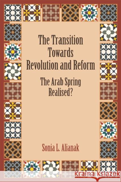 The Transition Towards Revolution and Reform: The Arab Spring Realised? Alianak, Sonia L. 9780748692712