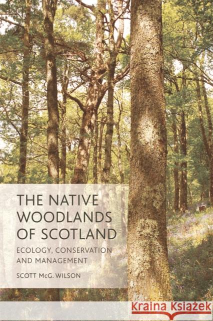 The Native Woodlands of Scotland: Ecology, Conservation and Management Scott Wilson 9780748692859 Edinburgh University Press