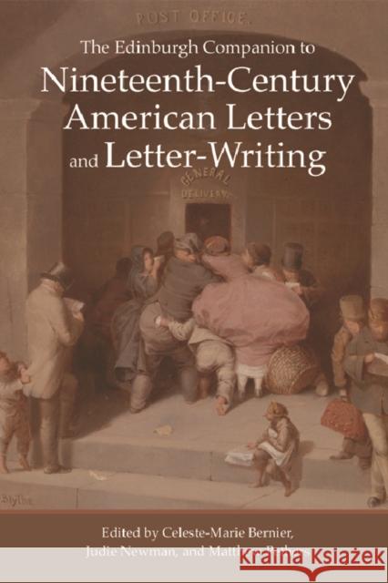 The Edinburgh Companion to Nineteenth-Century American Letters and Letter-Writing Celeste Mari Bernier Celeste-Marie Bernier Judie Newman 9780748692927