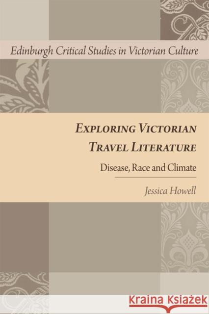 Exploring Victorian Travel Literature: Disease, Race and Climate Howell, Jessica 9780748692958 Edinburgh University Press