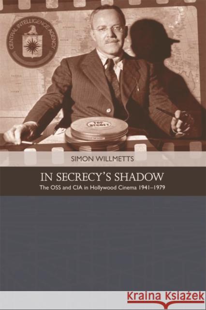 In Secrecy's Shadow: The OSS and CIA in Hollywood Cinema 1941-1979 Willmetts, Simon 9780748692996