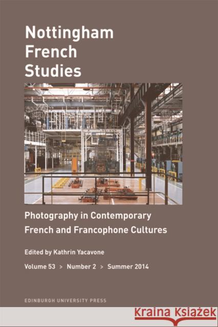 Photography in Contemporary French and Francophone Cultures: Nottingham French Studies Volume 53, Number 2 Yacavone, Kathrin 9780748693665 Edinburgh University Press