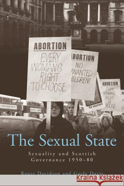 The Sexual State: Sexuality and Scottish Governance 1950-80 Roger Davidson, Gayle Davis 9780748694068 Edinburgh University Press
